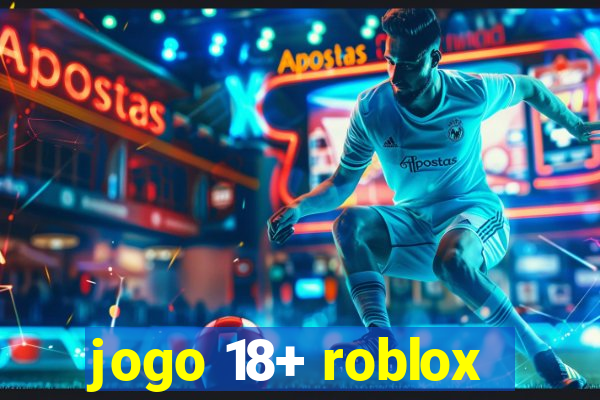 jogo 18+ roblox